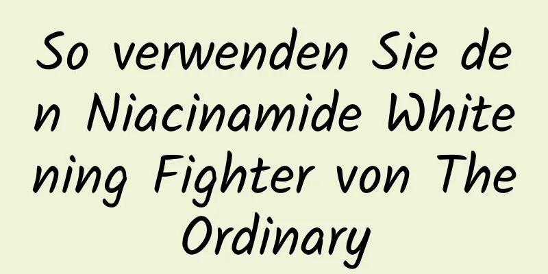 So verwenden Sie den Niacinamide Whitening Fighter von TheOrdinary