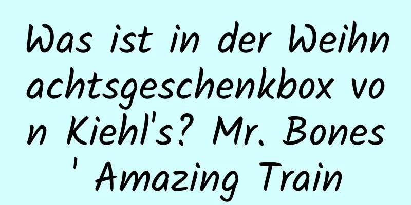 Was ist in der Weihnachtsgeschenkbox von Kiehl's? Mr. Bones' Amazing Train