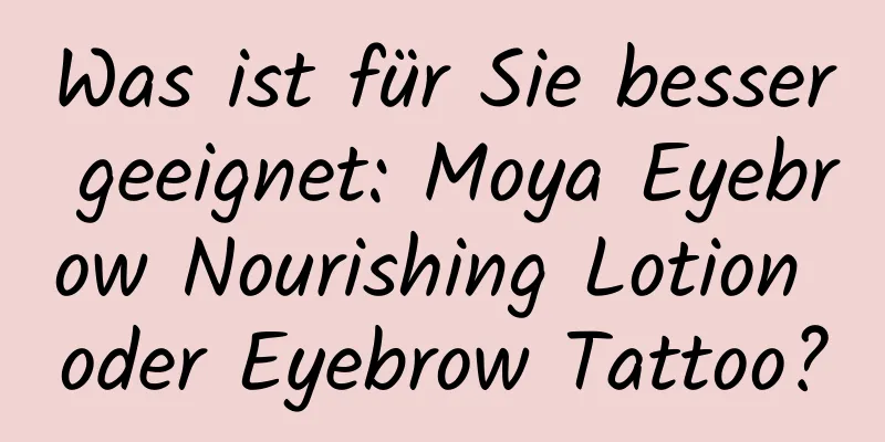 Was ist für Sie besser geeignet: Moya Eyebrow Nourishing Lotion oder Eyebrow Tattoo?
