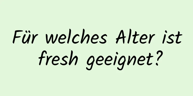 Für welches Alter ist fresh geeignet?