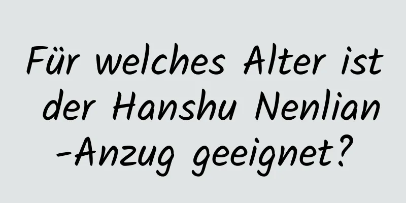 Für welches Alter ist der Hanshu Nenlian-Anzug geeignet?