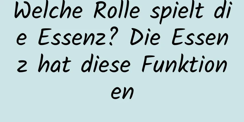 Welche Rolle spielt die Essenz? Die Essenz hat diese Funktionen