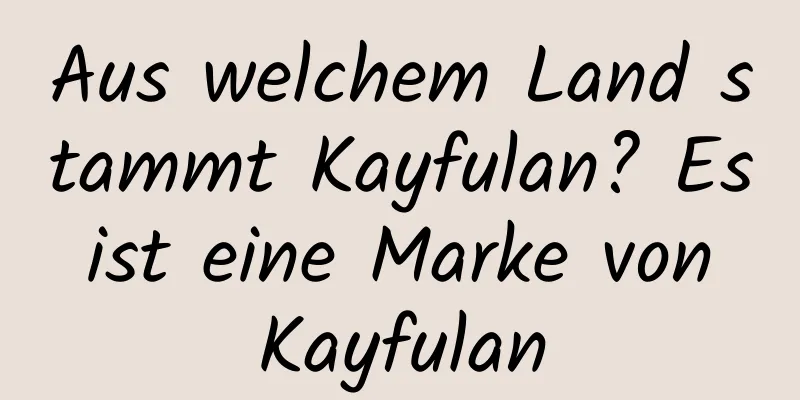 Aus welchem ​​Land stammt Kayfulan? Es ist eine Marke von Kayfulan