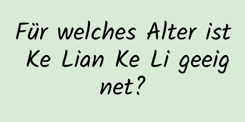 Für welches Alter ist Ke Lian Ke Li geeignet?
