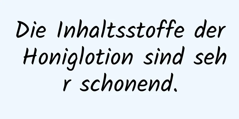 Die Inhaltsstoffe der Honiglotion sind sehr schonend.