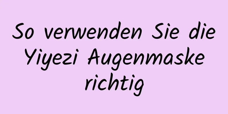 So verwenden Sie die Yiyezi Augenmaske richtig