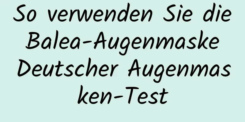 So verwenden Sie die Balea-Augenmaske Deutscher Augenmasken-Test