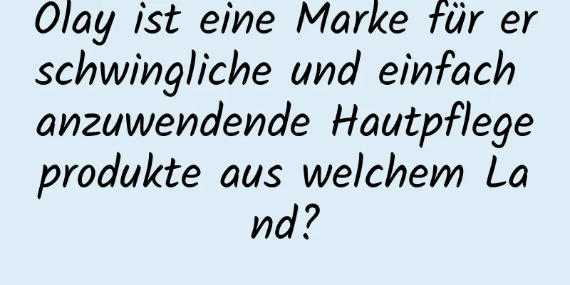 Olay ist eine Marke für erschwingliche und einfach anzuwendende Hautpflegeprodukte aus welchem ​​Land?