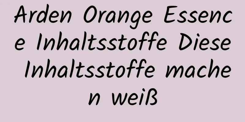 Arden Orange Essence Inhaltsstoffe Diese Inhaltsstoffe machen weiß