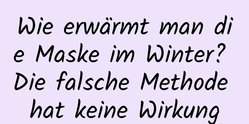 Wie erwärmt man die Maske im Winter? Die falsche Methode hat keine Wirkung