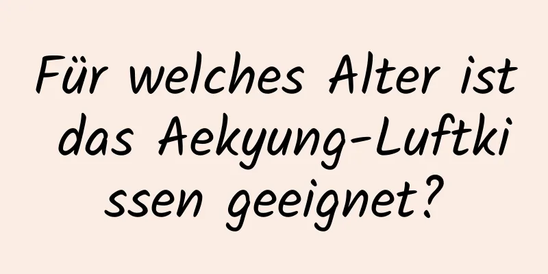 Für welches Alter ist das Aekyung-Luftkissen geeignet?