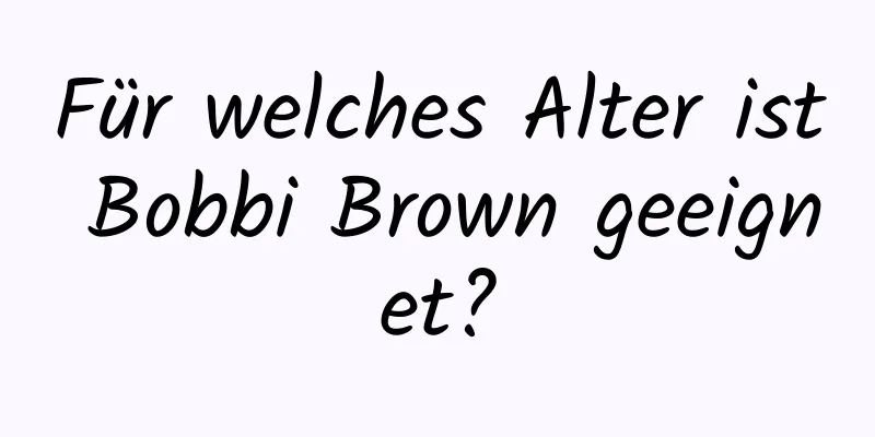 Für welches Alter ist Bobbi Brown geeignet?