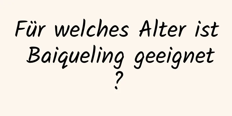 Für welches Alter ist Baiqueling geeignet?