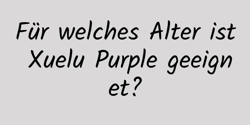 Für welches Alter ist Xuelu Purple geeignet?