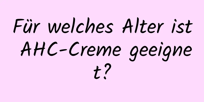 Für welches Alter ist AHC-Creme geeignet?