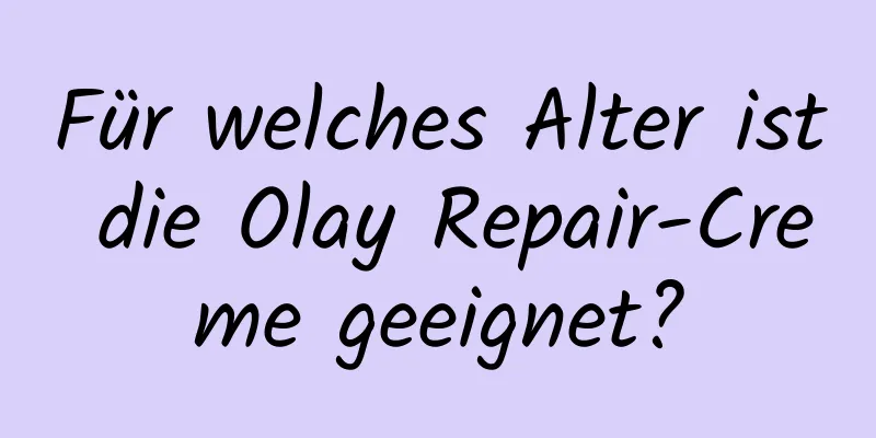 Für welches Alter ist die Olay Repair-Creme geeignet?
