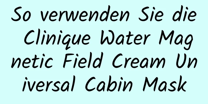 So verwenden Sie die Clinique Water Magnetic Field Cream Universal Cabin Mask