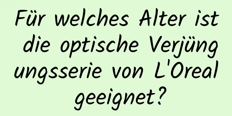 Für welches Alter ist die optische Verjüngungsserie von L'Oreal geeignet?