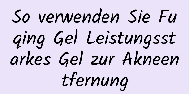 So verwenden Sie Fuqing Gel Leistungsstarkes Gel zur Akneentfernung