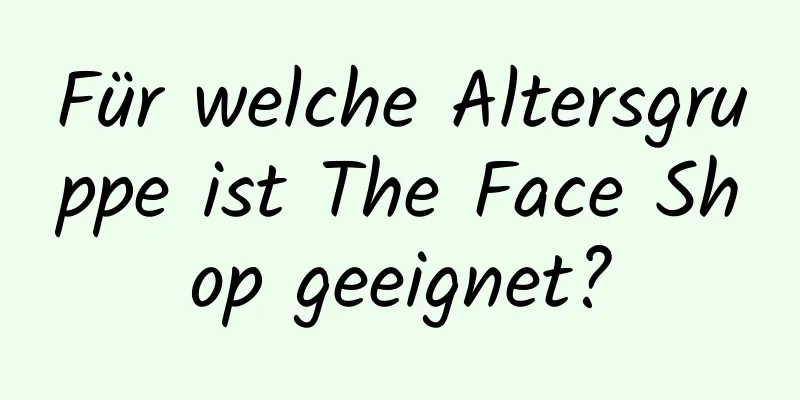 Für welche Altersgruppe ist The Face Shop geeignet?