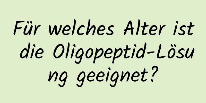 Für welches Alter ist die Oligopeptid-Lösung geeignet?