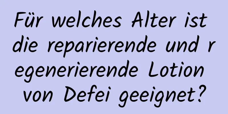 Für welches Alter ist die reparierende und regenerierende Lotion von Defei geeignet?