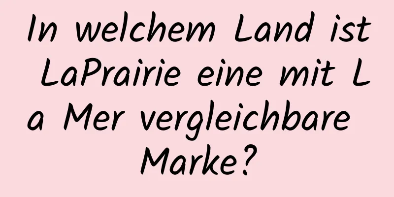 In welchem ​​Land ist LaPrairie eine mit La Mer vergleichbare Marke?