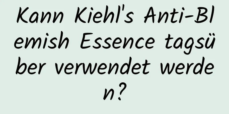 Kann Kiehl's Anti-Blemish Essence tagsüber verwendet werden?