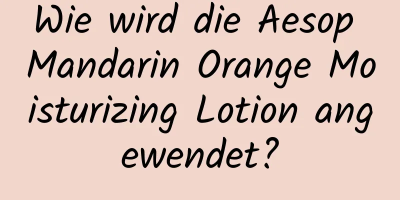 Wie wird die Aesop Mandarin Orange Moisturizing Lotion angewendet?