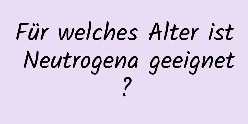 Für welches Alter ist Neutrogena geeignet?
