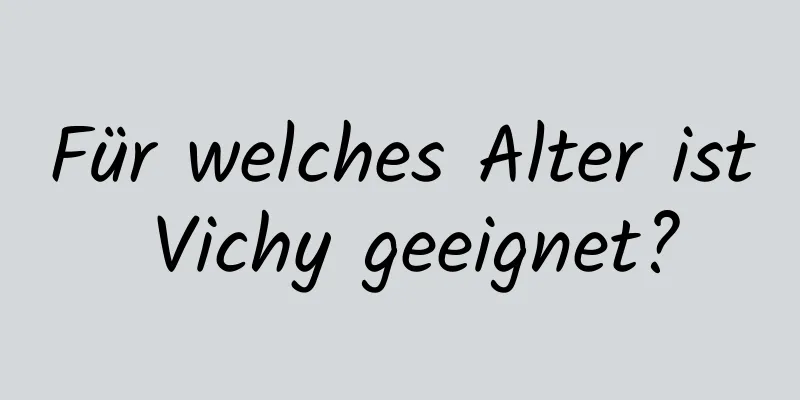 Für welches Alter ist Vichy geeignet?