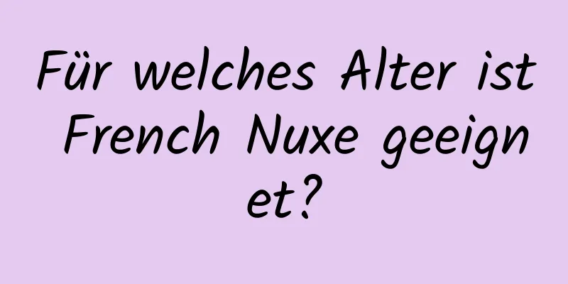 Für welches Alter ist French Nuxe geeignet?