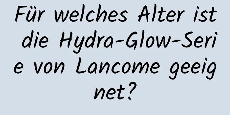 Für welches Alter ist die Hydra-Glow-Serie von Lancome geeignet?