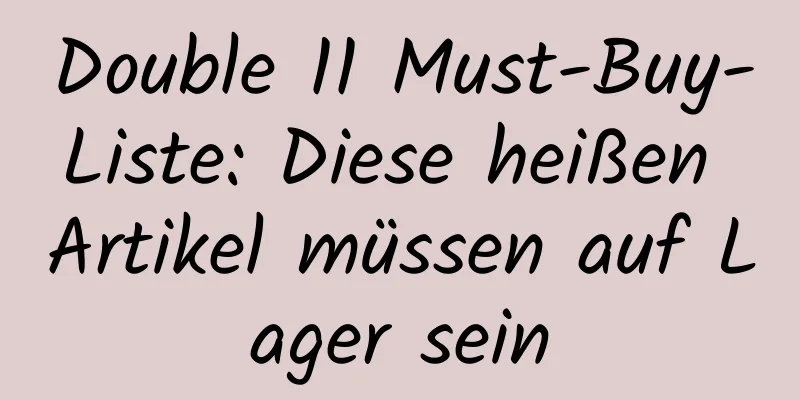 Double 11 Must-Buy-Liste: Diese heißen Artikel müssen auf Lager sein