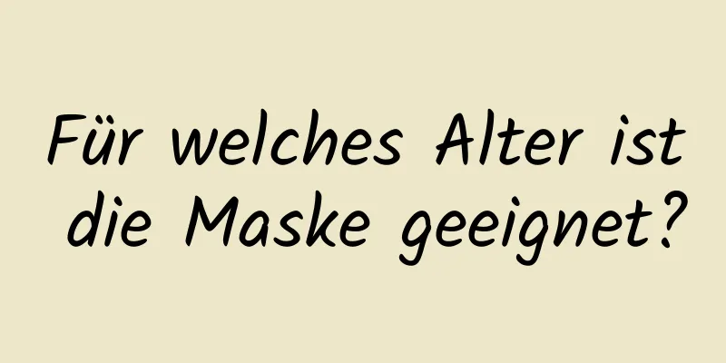 Für welches Alter ist die Maske geeignet?