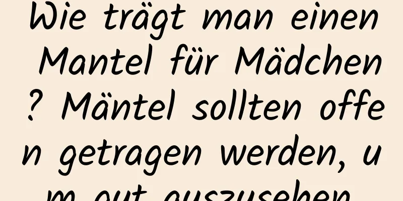 Wie trägt man einen Mantel für Mädchen? Mäntel sollten offen getragen werden, um gut auszusehen.