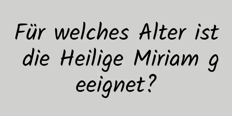 Für welches Alter ist die Heilige Miriam geeignet?