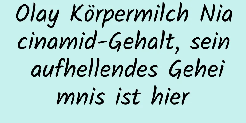 Olay Körpermilch Niacinamid-Gehalt, sein aufhellendes Geheimnis ist hier