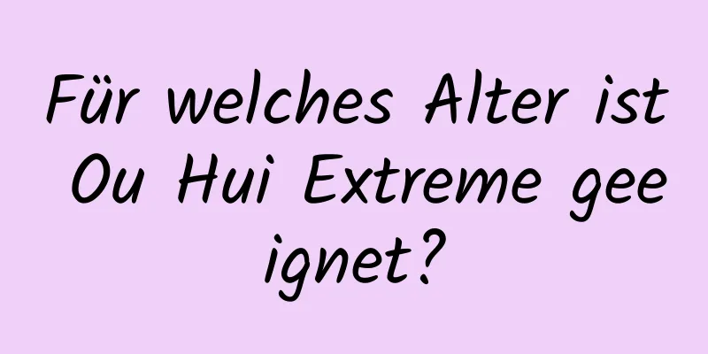 Für welches Alter ist Ou Hui Extreme geeignet?