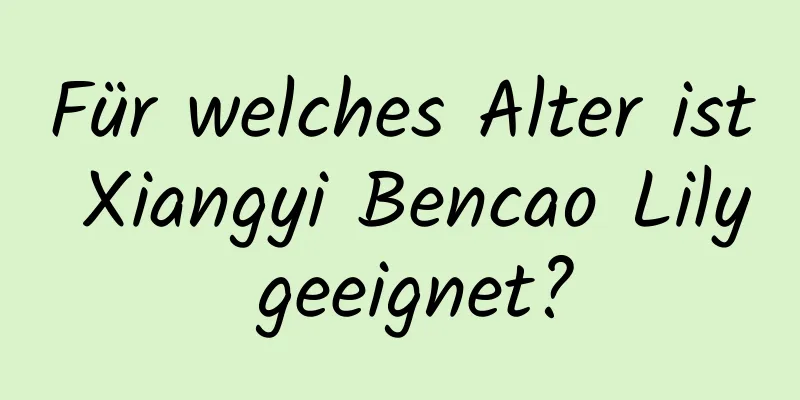 Für welches Alter ist Xiangyi Bencao Lily geeignet?