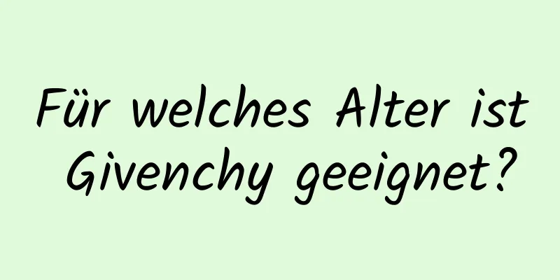 Für welches Alter ist Givenchy geeignet?