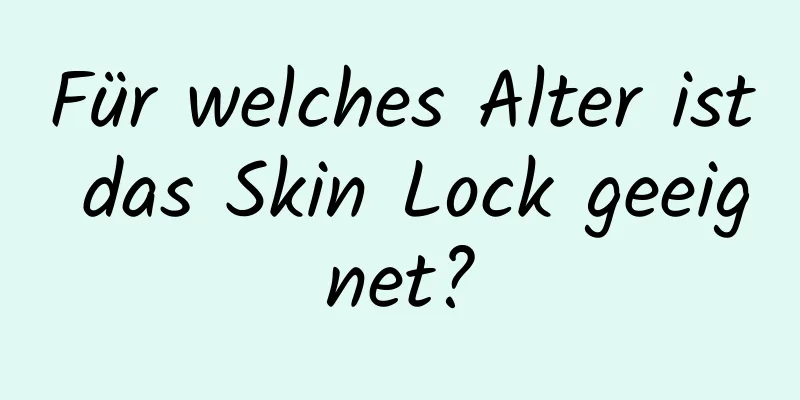 Für welches Alter ist das Skin Lock geeignet?