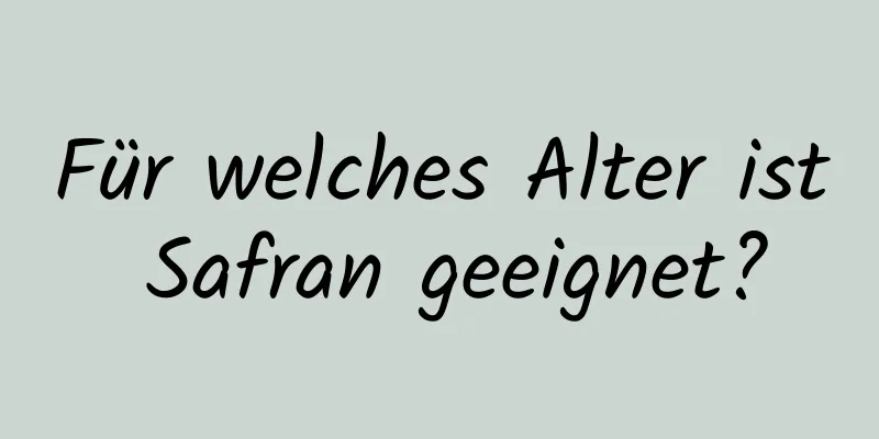 Für welches Alter ist Safran geeignet?