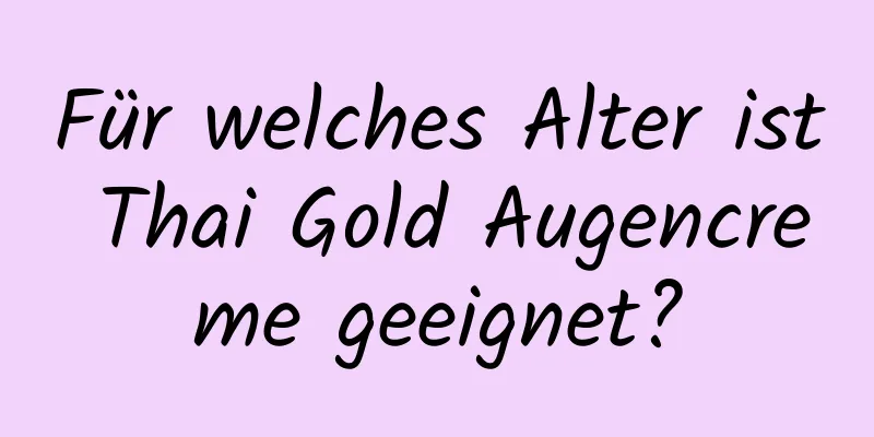 Für welches Alter ist Thai Gold Augencreme geeignet?