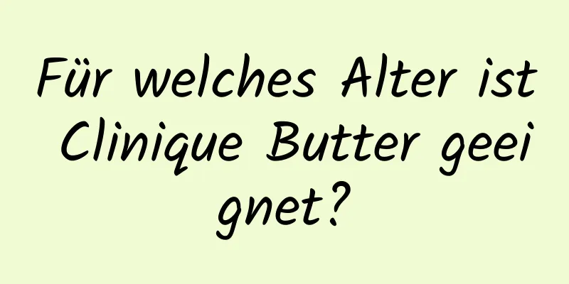 Für welches Alter ist Clinique Butter geeignet?
