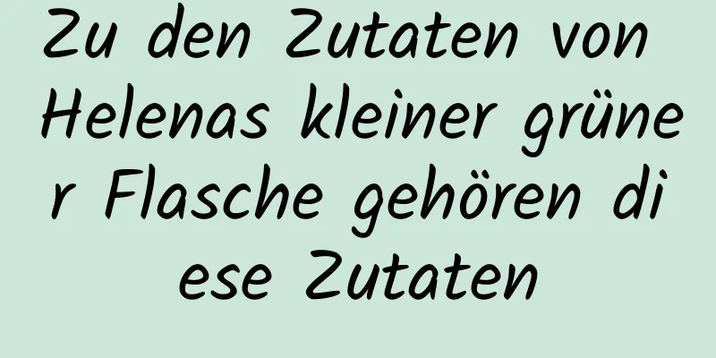 Zu den Zutaten von Helenas kleiner grüner Flasche gehören diese Zutaten