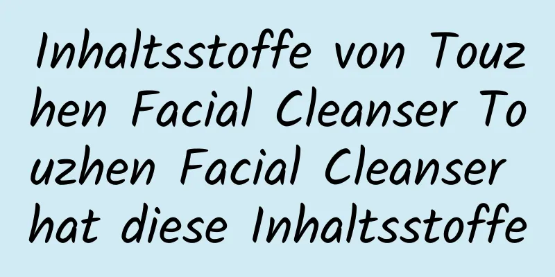 Inhaltsstoffe von Touzhen Facial Cleanser Touzhen Facial Cleanser hat diese Inhaltsstoffe
