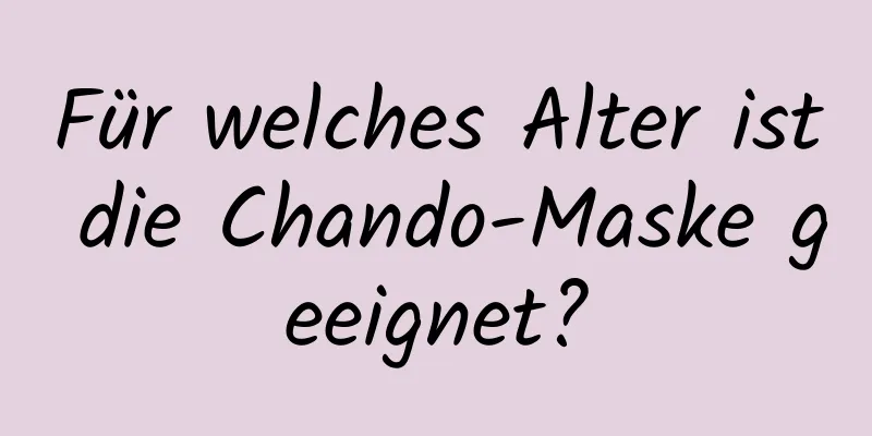 Für welches Alter ist die Chando-Maske geeignet?