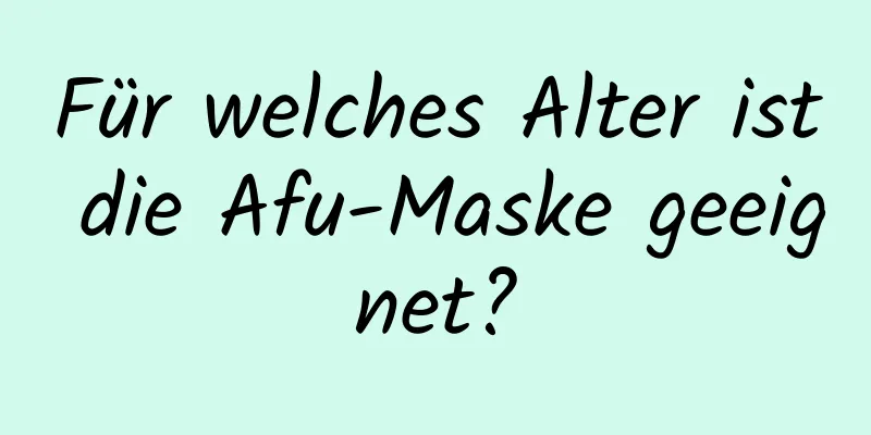 Für welches Alter ist die Afu-Maske geeignet?
