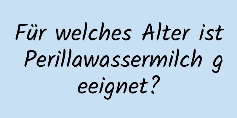 Für welches Alter ist Perillawassermilch geeignet?